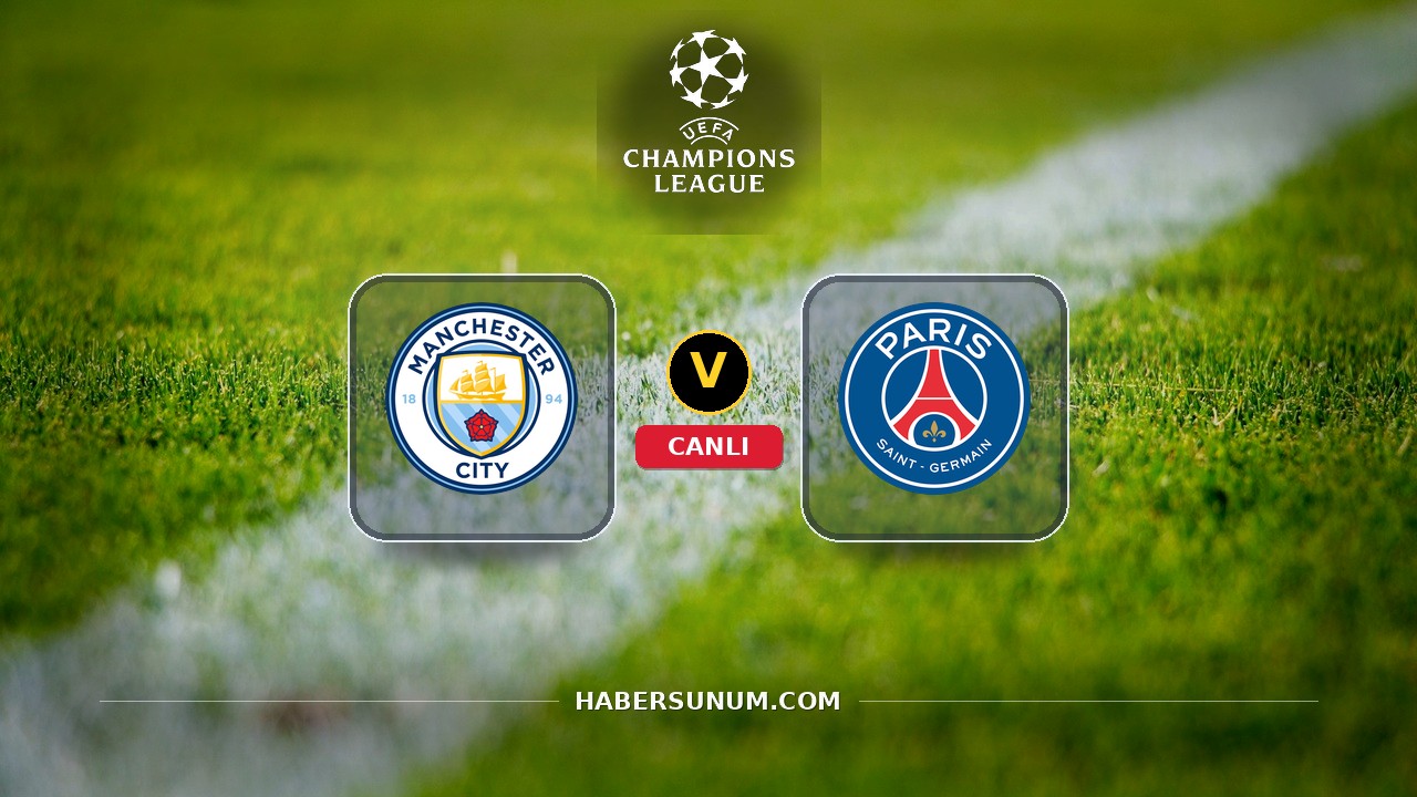 Manchester City - PSG maçı ne zaman, saat kaçta, hangi kanalda? Canlı izle