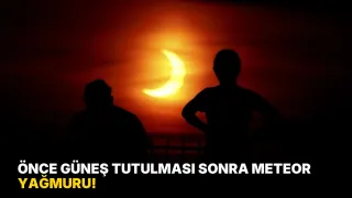 Önce Güneş Tutulması Sonra Meteor Yağmuru!