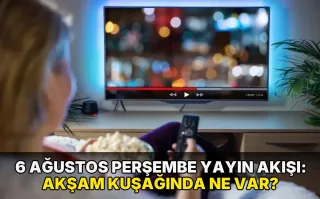 6 Ağustos Perşembe Yayın Akışı: Akşam kuşağında ne var?