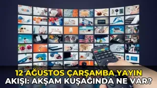 12 Ağustos Çarşamba Yayın Akışı: Akşam kuşağında ne var?
