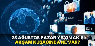 23 Ağustos Pazar Yayın Akışı: Akşam kuşağında ne var?