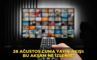 28 Ağustos Cuma Yayın Akışı: Bu akşam ne izlenir?