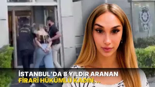İstanbul'da 8 yıldır aranan firari hükümlü kadın kılığında yakalandı