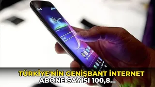 Türkiye'nin genişbant internet abone sayısı 100,8 milyona ulaştı