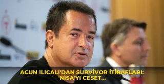 Acun Ilıcalı'dan Survivor itirafları: 'Nisa'yı ceset gibi taşıdık'