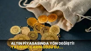 Altın piyasasında yön değişti! Yatırımcıların gözü bu gelişmede