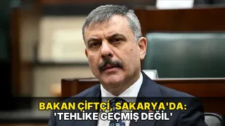 Bakan Çiftçi, Sakarya'da: 'Tehlike geçmiş değil'