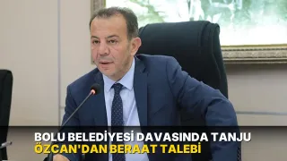 Bolu Belediyesi davasında Tanju Özcan'dan beraat talebi