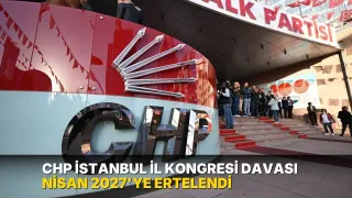 CHP İstanbul İl Kongresi davası Nisan 2027'ye ertelendi