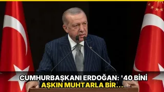 Cumhurbaşkanı Erdoğan: '40 bini aşkın muhtarla bir araya geldik'