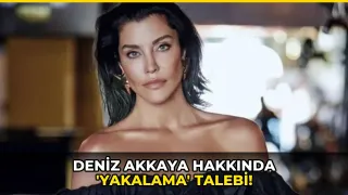Deniz Akkaya hakkında 'yakalama' talebi!