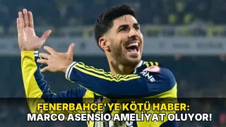 Fenerbahçe'ye kötü haber: Marco Asensio ameliyat oluyor!