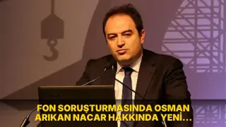 Fon soruşturmasında Osman Arıkan Nacar hakkında yeni gelişme