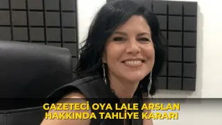 Gazeteci Oya Lale Arslan hakkında tahliye kararı