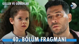 Güller ve Günahlar 40. Bölüm Fragmanı Yayınlandı mı? Yeni Bölüm Ne Zaman?