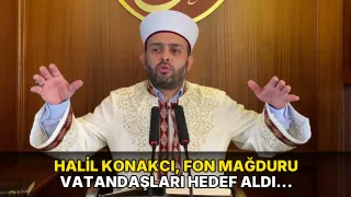 Halil Konakcı, fon mağduru vatandaşları hedef aldı: 'Zerre kadar acımıyorum'