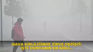 Hava kirliliğinde zirve değişti: İşte dünyanın en kirli şehri