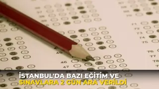 İstanbul'da bazı eğitim ve sınavlara 2 gün ara verildi