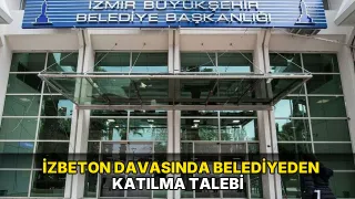 İZBETON davasında belediyeden katılma talebi
