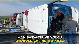 Manisa'da tır ve yolcu otobüsü çarpıştı: 8 kişi hayatını kaybetti!