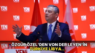 Özgür Özel'den von der Leyen'in Türkiye Libya açıklamalarına tepki