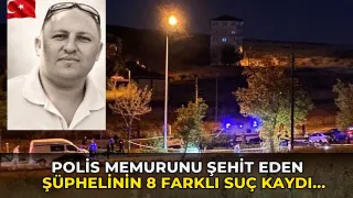 Polis memurunu şehit eden şüphelinin 8 farklı suç kaydı çıktı