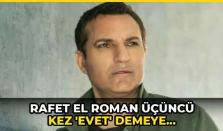 Rafet El Roman üçüncü kez 'evet' demeye hazırlanıyor