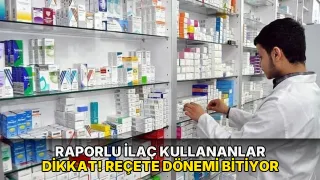 Raporlu ilaç kullananlar dikkat! Reçete dönemi bitiyor
