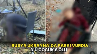 Rusya Ukrayna'da parkı vurdu: 3'ü çocuk 6 ölü