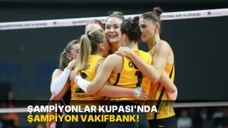 Şampiyonlar Kupası'nda şampiyon Vakıfbank!