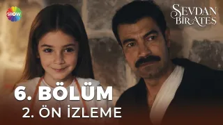 Sevdan Bir Ateş 6. Bölüm 2. Ön İzleme