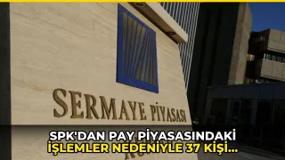 SPK'dan pay piyasasındaki işlemler nedeniyle 37 kişi hakkında suç duyurusu