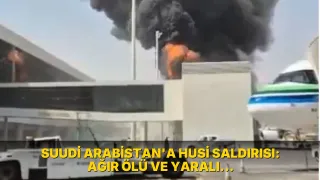 Suudi Arabistan'a Husi saldırısı: Ağır ölü ve yaralı bilançosu var!