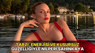 Tarzı, enerjisi ve kusursuz güzelliğiyle Nilperi Şahinkaya
