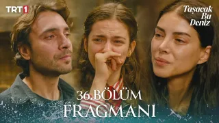 Taşacak Bu Deniz 36. Bölüm Fragmanı