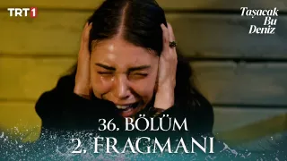 Taşacak Bu Deniz 36. Bölüm Ne Zaman Yayınlanacak?
