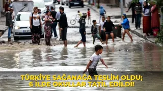 Türkiye sağanağa teslim oldu; 6 ilde okullar tatil edildi!