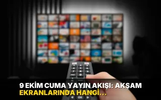9 Ekim Cuma Yayın Akışı: Akşam ekranlarında hangi programlar var?