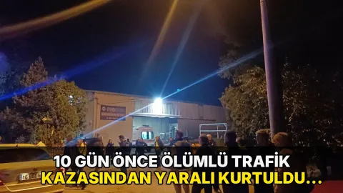 10 gün önce ölümlü trafik kazasından yaralı kurtuldu, iş kazasında öldü