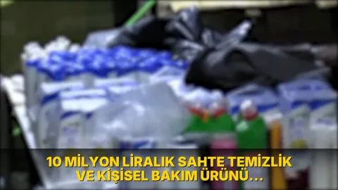 10 milyon liralık sahte temizlik ve kişisel bakım ürünü ele geçirildi