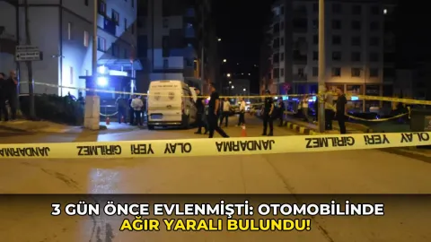 3 gün önce evlenmişti: Otomobilinde ağır yaralı bulundu!
