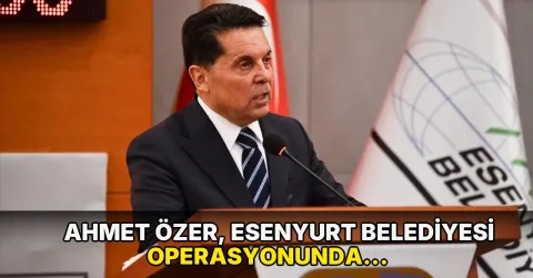 Ahmet Özer, Esenyurt Belediyesi operasyonunda yaşananları anlattı