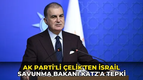 AK Parti'li Çelik'ten İsrail Savunma Bakanı Katz'a tepki