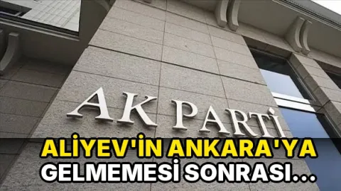 Aliyev'in Ankara'ya gelmemesi sonrası AK Parti'den açıklama