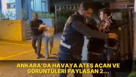 Ankara'da havaya ateş açan ve görüntüleri paylaşan 2 kişi yakalandı