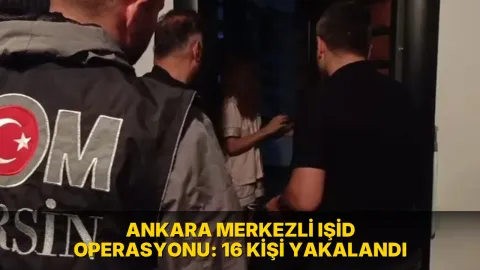 Ankara merkezli IŞİD operasyonu: 16 kişi yakalandı