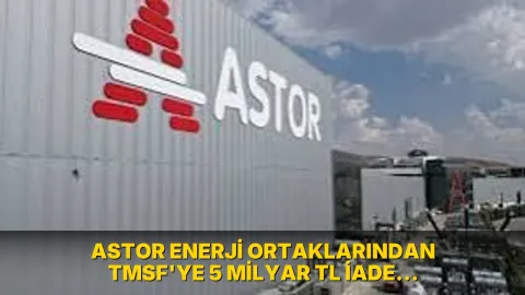 Astor Enerji ortaklarından TMSF'ye 5 milyar TL iade: Mal varlığı tedbirleri kaldırıldı