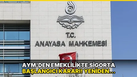 AYM'den emeklilikte sigorta başlangıcı kararı! Yeniden yargılama yapılacak