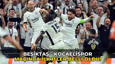 Beşiktaş - Kocaelispor maçında ilk 11'ler belli oldu!