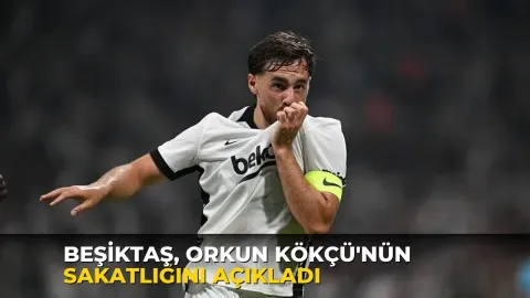 Beşiktaş, Orkun Kökçü'nün sakatlığını açıkladı